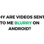 Why are videos sent to me blurry on Android?