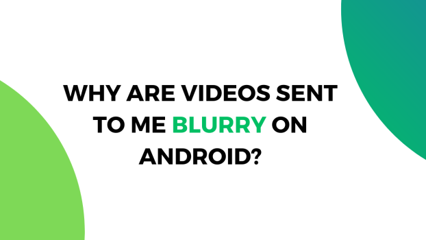 Why are videos sent to me blurry on Android?