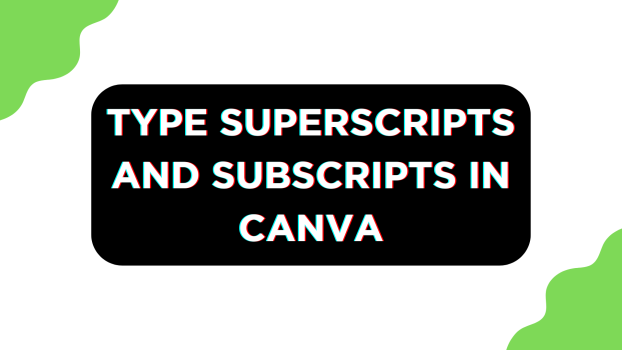 Type Superscripts and Subscripts in Canva