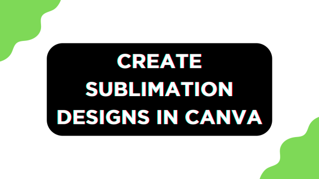 Create Sublimation Designs in Canva