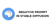 Negative Prompt in Stable Diffusion