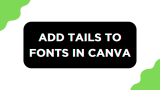 How To Add Tails to Fonts in Canva
