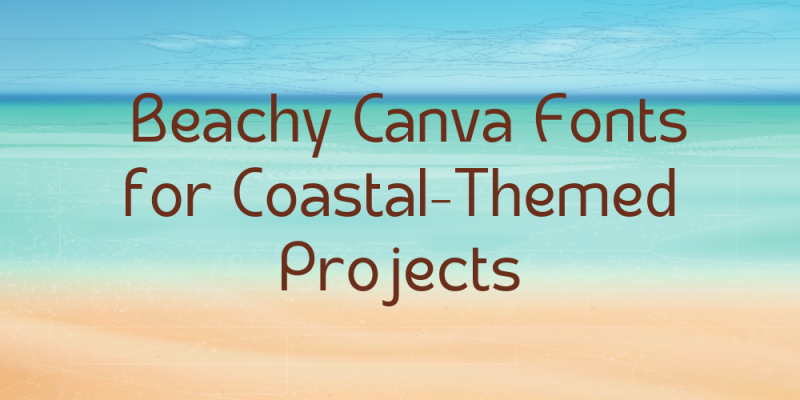 17 Beachy Canva Fonts for Coastal-Themed Projects