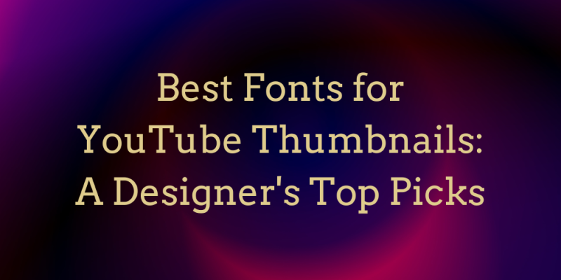 20 Best Fonts for YouTube Thumbnails: A Designer’s Top Picks