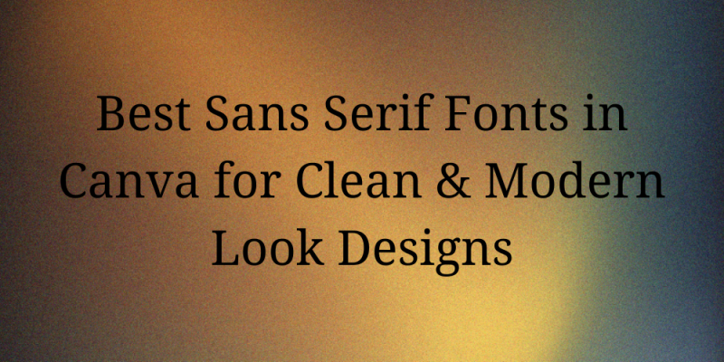 17 Best Sans Serif Fonts in Canva for a Clean & Modern Look Designs