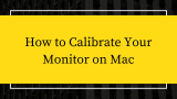 How to Calibrate Your Monitor on Mac [2 Methods]    