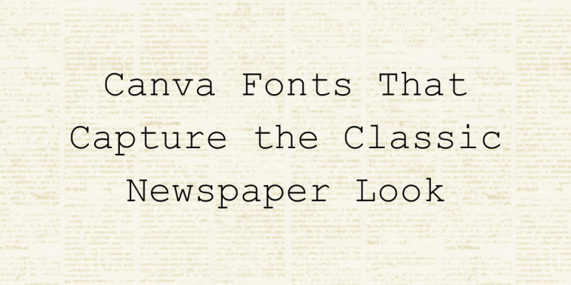 18 Canva Fonts That Capture the Classic Newspaper Look