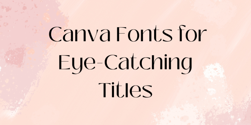 17 Canva Fonts for Eye-Catching Titles