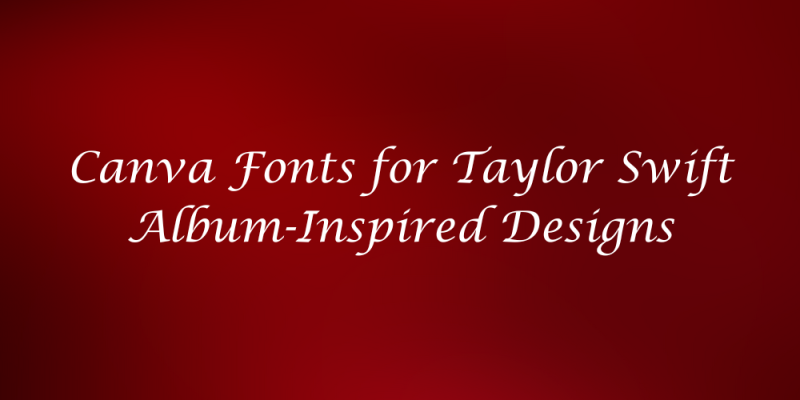 11 Canva Fonts for Taylor Swift Album-Inspired Designs