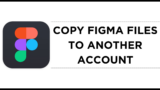 How To Copy Figma Files to Another Account