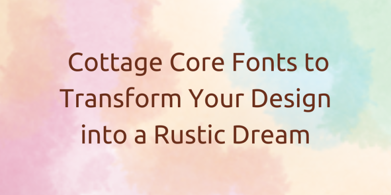 15 Cottage Core Fonts to Transform Your Design into a Rustic Dream