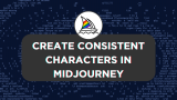 How To Create Consistent Characters in Midjourney
