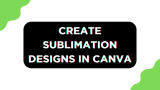 How To Create Sublimation Designs in Canva