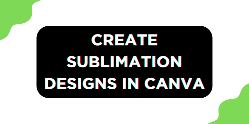 How To Create Sublimation Designs in Canva