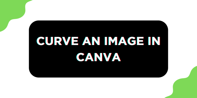 How To Curve an Image in Canva