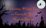 15 Enchanting Witchy Fonts on Canva for Your Magical Designs
