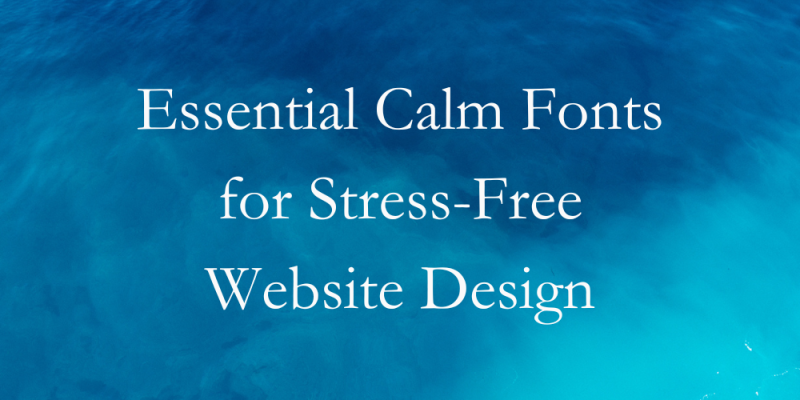 15 Essential Calm Fonts for Stress-Free Website Design