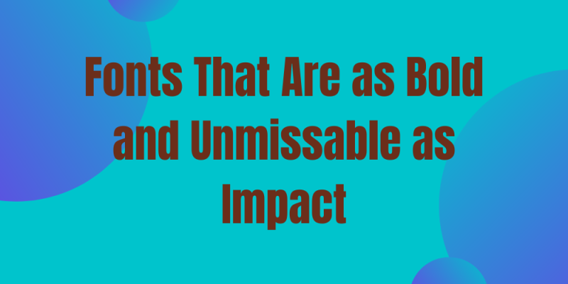 16 Fonts That Are as Bold and Unmissable as Impact