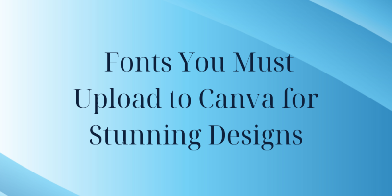 15 Fonts You Must Upload to Canva for Stunning Designs