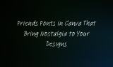 15 Friends Fonts in Canva That Bring Nostalgia to Your Designs