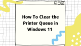 How To Clear the Printer Queue in Windows 11 
