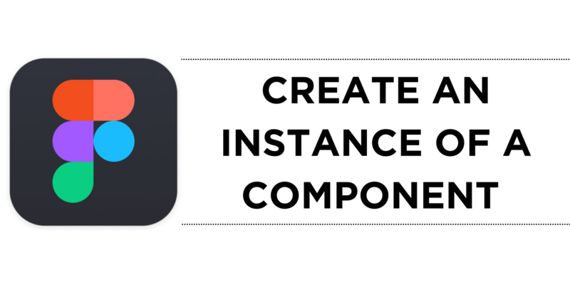 How To Create an Instance of a Component in Figma