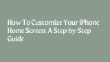 How To Customize iPhone Home Screen? 5 Creative Ways