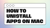 How to Uninstall Apps on Mac 