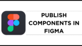 How To Publish Components in Figma