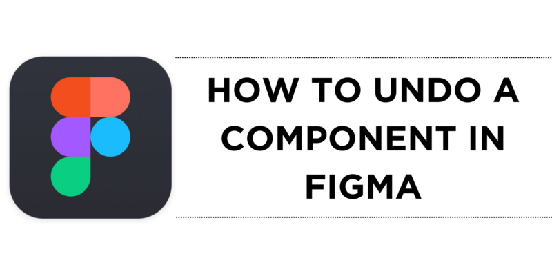 How To Undo a Component in Figma