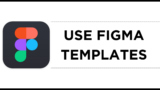 How To Use Figma Templates