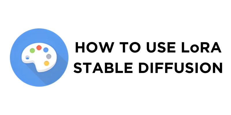 How To Use LoRA Stable Diffusion
