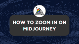 How To Zoom In on Midjourney