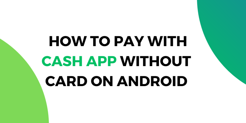 How to Pay with Cash App on Android Without a Card