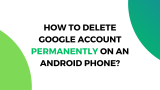 How to Permanently Delete a Google Account on an Android Phone?