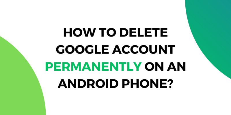 How to Permanently Delete a Google Account on an Android Phone?