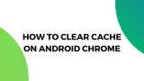 How to Clear Cache on Android Chrome