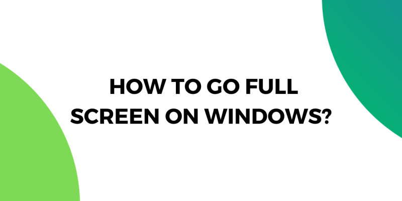 How to Go Full Screen on Windows?