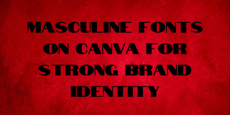 18 Masculine Fonts on Canva for  Strong Brand Identity