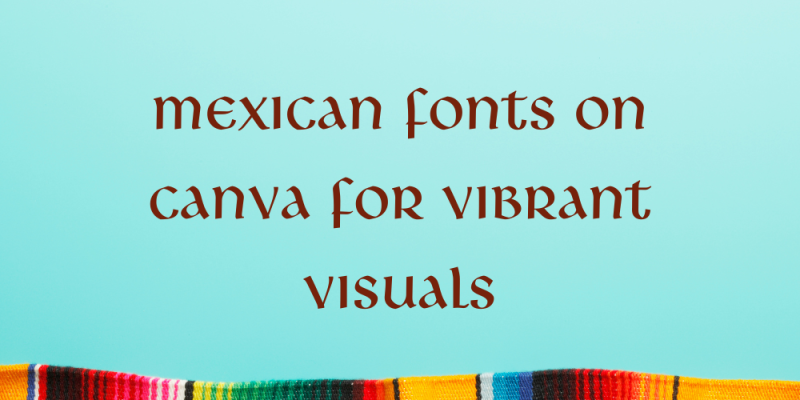 16 Mexican Fonts on Canva for Vibrant Visuals
