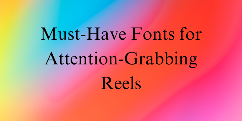 15 Must-Have Fonts for Attention-Grabbing Reels