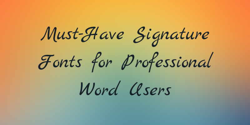 15 Must-Have Signature Fonts for Professional Word Users