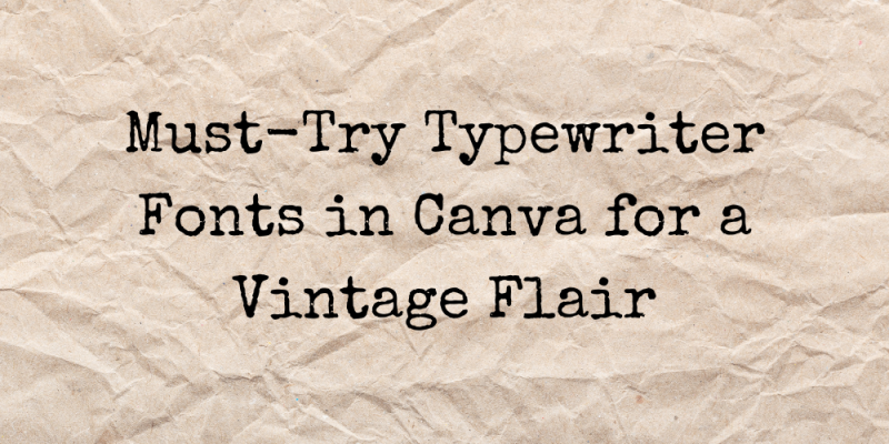 20 Must-Try Typewriter Fonts in Canva for a Vintage Flair