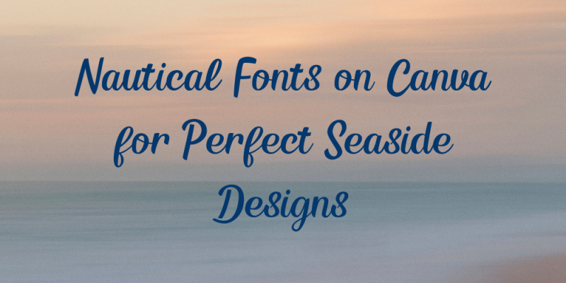 17 Nautical Fonts on Canva for Perfect Seaside Designs