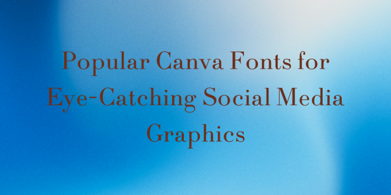 15 Popular Canva Fonts for Eye-Catching Social Media Graphics