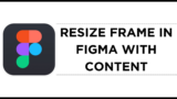 How To Resize Frame in Figma with Content