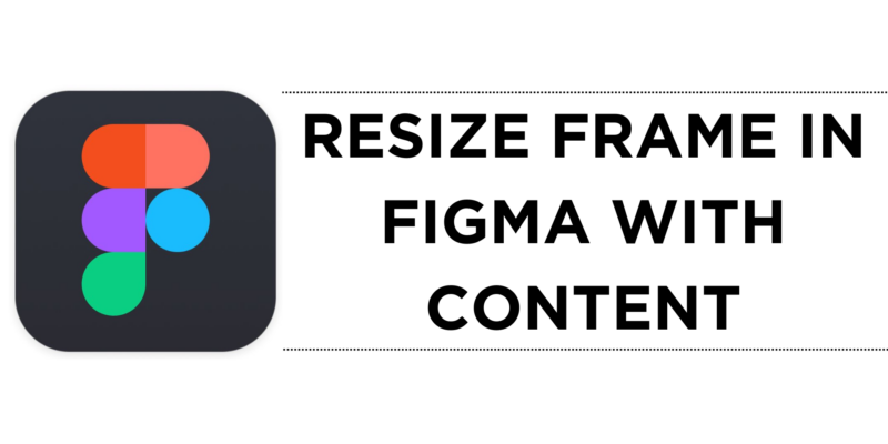 How To Resize Frame in Figma with Content