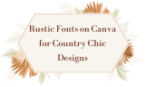 17 Rustic Fonts on Canva for Country Chic Designs