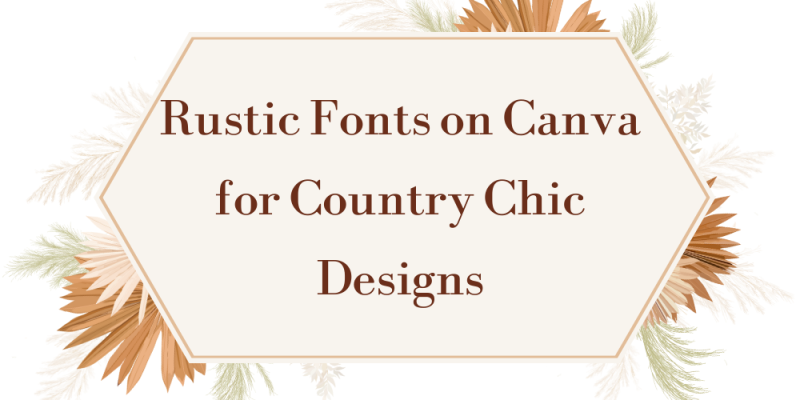 17 Rustic Fonts on Canva for Country Chic Designs