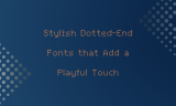 15 Stylish Dotted-End Fonts that Add a Playful Touch